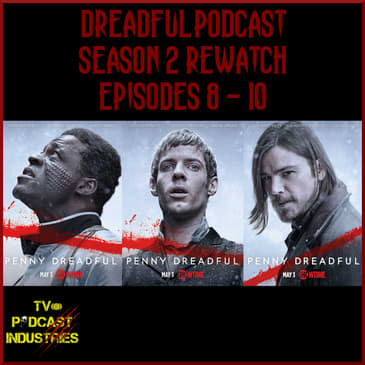 Penny Dreadful Rewatch Part 5 - Season 2 Episodes 8 - 10 from TV Podcast Industries