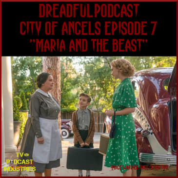 Penny Dreadful City of Angels Episode 7 "Maria And The Beast" Podcast