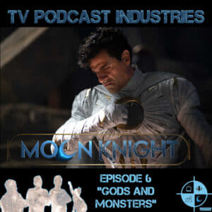 Moon Knight Episode 6 Gods And Monsters Podcast from TV Podcast Industries