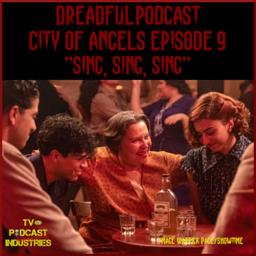 Penny Dreadful City of Angels Episode 9 "Sing, Sing, Sing" Podcast