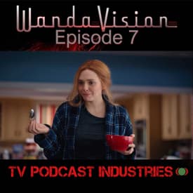 WandaVision Episode 7 "Breaking The Fourth Wall" from TV Podcast Industries
