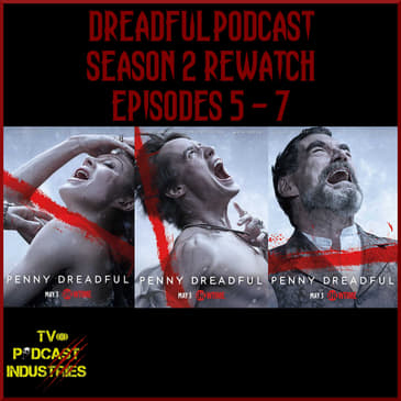Penny Dreadful Rewatch Part 4 - Season 2 Episodes 5 - 7 from TV Podcast Industries