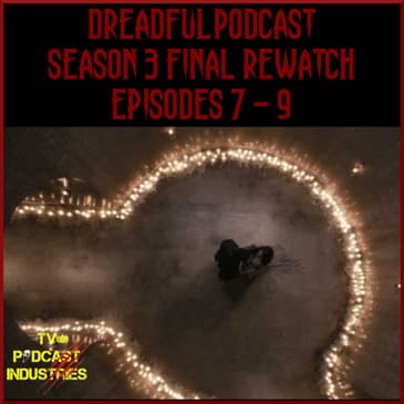 Penny Dreadful Rewatch Final Part 8 - Season 3 Episodes 7 - 9 from TV Podcast Industries