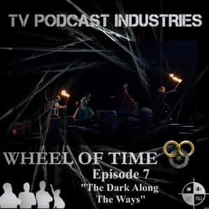 The Wheel of Time Podcast Episode 7 The Dark Along The Ways