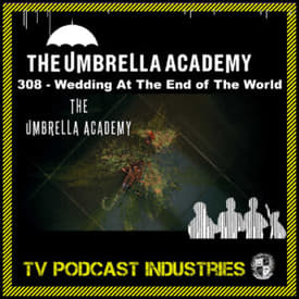 Umbrella Academy 308 Podcast "Wedding At The End Of The World"