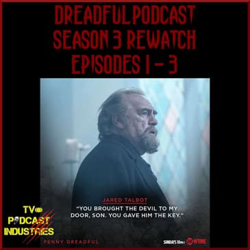 Penny Dreadful Rewatch Part 6 - Season 3 Episodes 1 - 3 from TV Podcast Industries