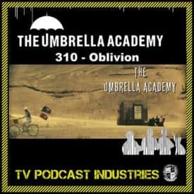 Umbrella Academy 310 Podcast "Oblivion"