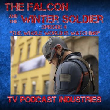 Falcon and The Winter Solder Episode 4 "The Whole World Is Watching" podcast from TV Podcast Industries