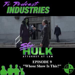 She-Hulk Episode 9 "Whose Show Is This" Podcast from TV Podcast Industries