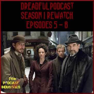 Penny Dreadful Rewatch Part 2 - Episodes 5 - 8 from TV Podcast Industries