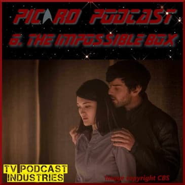 Star Trek Picard Episode 6 Podcast "The Impossible Box"