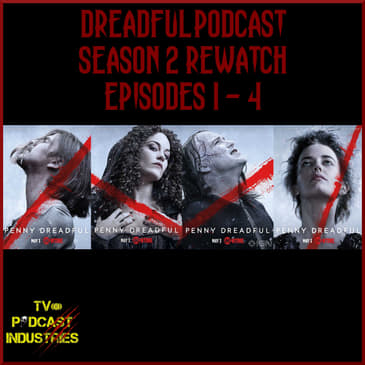 Penny Dreadful Rewatch Part 3 - Season 2 Episodes 1 - 4 from TV Podcast Industries