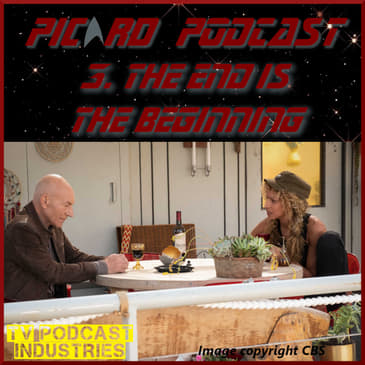 Star Trek Picard Episode 3 Podcast "The End Is The Beginning".