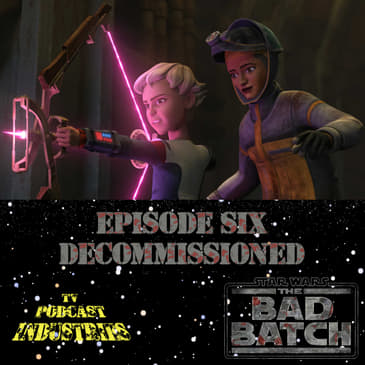 Star Wars The Bad Batch Episode 6 Decommissioned Review from TV Podcast Industries