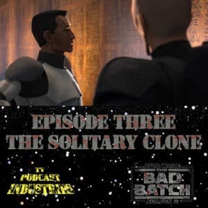 Star Wars The Bad Batch 203 "The Solitary Clone" Podcast