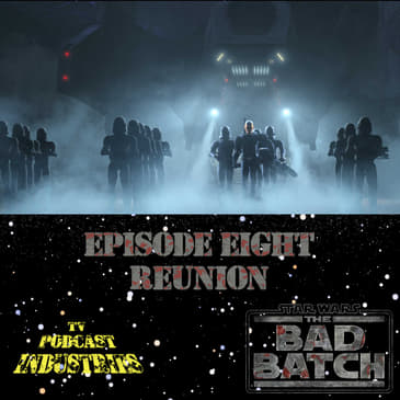 Star Wars The Bad Batch Episode 8 Reunion Review from TV Podcast Industries