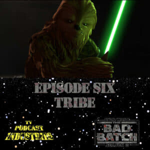Star Wars The Bad Batch 206 "Tribe" Podcast