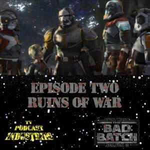 Star Wars The Bad Batch 202 "Ruins of War" Podcast