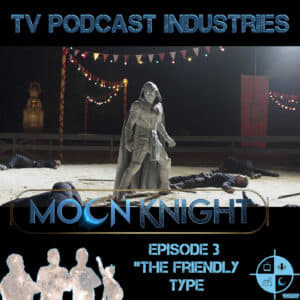 Moon Knight Episode 3 "The Friendly Type" Podcast from TV Podcast Industries
