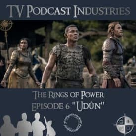 The Rings of Power Episodes 6 Udûn Podcast from TV Podcast Industries