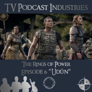 The Rings of Power Episodes 6 Udûn Podcast from TV Podcast Industries