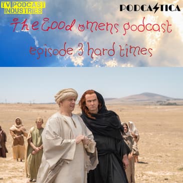 Good Omens Episode 3 Podcast about "Hard Times"
