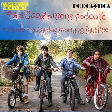 Good Omens Episode 4 Podcast about "Saturday Morning Funtime"