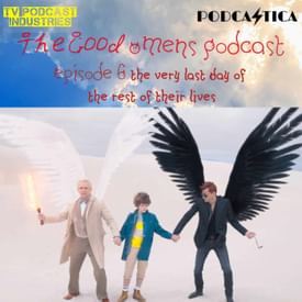 Good Omens Episode 6 Podcast about "The Very Last Day Of The Rest of Their Lives"