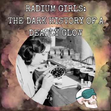 Radium Girls: The Dark History of a Deadly Glow