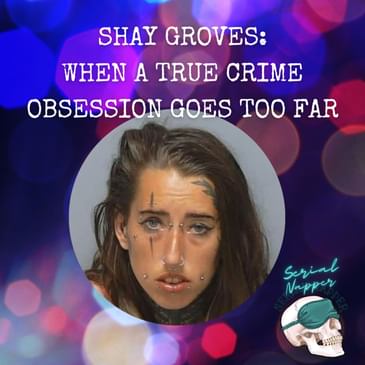 Shay Groves: When a True Crime Obsession Goes Too Far
