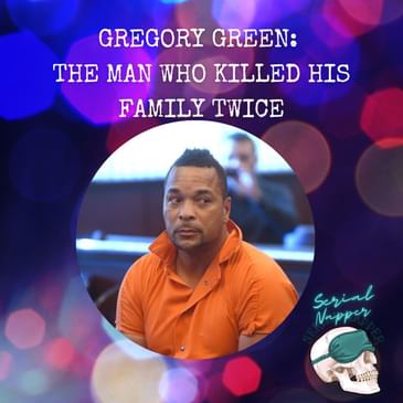 Gregory Green: The Man Who Killed His Family Twice