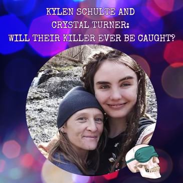 Kylen Schulte and Crystal Turner: Will Their Killer Ever Be Caught?