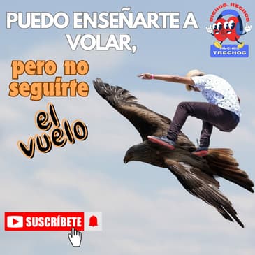 Puedo enseñarte a volar, pero no seguirte el vuelo.