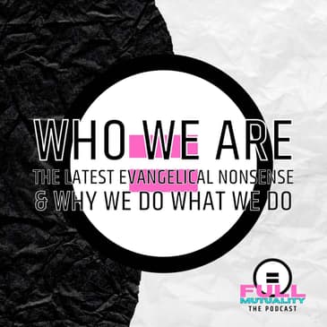 S1E28: Who We Are: The Latest Evangelical Nonsense & Why We Do What We Do