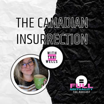 S1E08: The Canadian Insurrection Brought to You By the "Freedom" Convoy — with Tabi Wells
