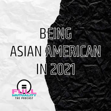S1E07: Being Asian American in 2021