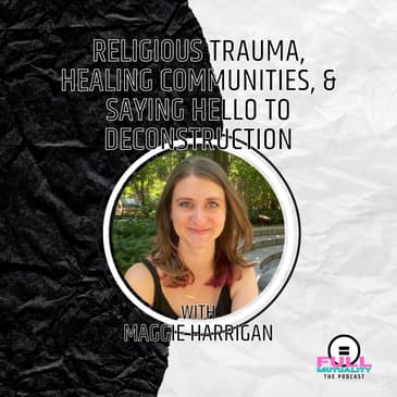S2E13: Religious Trauma, Healing Communities, & Saying Hello to Deconstruction — with Maggie Harrigan
