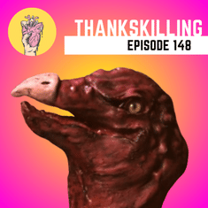148. ThanksKilling | Gobble Gobble Motherf*cker
