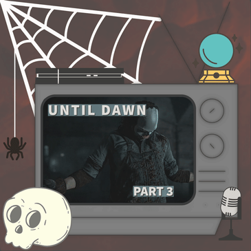 I Need an Explanation - Until Dawn - Part 3