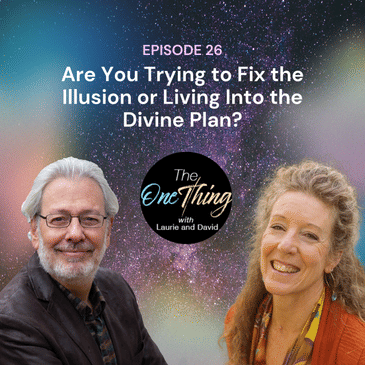 Episode 26: Are You Trying to Fix the Illusion or Living Into the Divine Plan?