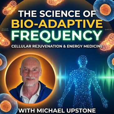Bio-Adaptive Frequency Cellular Rejuvenation & Energy Medicine with Michael Upstone