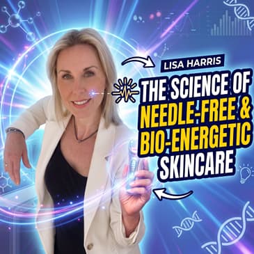 Lisa Harris: The Science of Needle-Free & Bio-Energetic Skincare