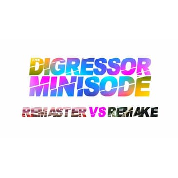 Minisode 4: Remaster vs Remake