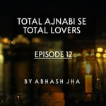 #72 - Episode 12 | Total Ajnabi Se Total Lovers | Abhash Jha Stories | Hindi Kahaaniyan