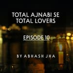 #70 - Episode 10 | Total Ajnabi Se Total Lovers | Audio Story | One Sided Love , Friendship , Love Triangle | Abhash Jha Storytelling