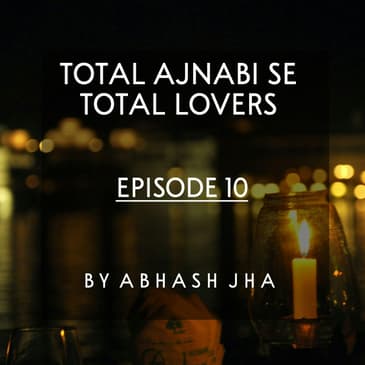 #70 - Episode 10 | Total Ajnabi Se Total Lovers | Audio Story | One Sided Love , Friendship , Love Triangle | Abhash Jha Storytelling