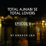 #69 - Episode 9 | Total Ajnabi Se Total Lovers | Storytelling Series in Hindi | Abhash Jha