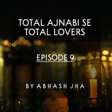 #69 - Episode 9 | Total Ajnabi Se Total Lovers | Storytelling Series in Hindi | Abhash Jha