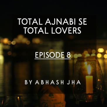 #68 - Episode 8 | Total Ajnabi Se Total Lovers | Love Stories in Hindi | Abhash Jha Storytelling