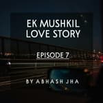 #65 - EP 7 | Ek Mushkil Love Story | Hindi Audio Series | Based on A True Story | Abhash Jha Storytelling